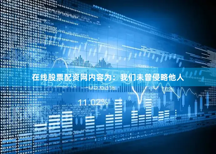 在线股票配资网内容为：我们未曾侵略他人