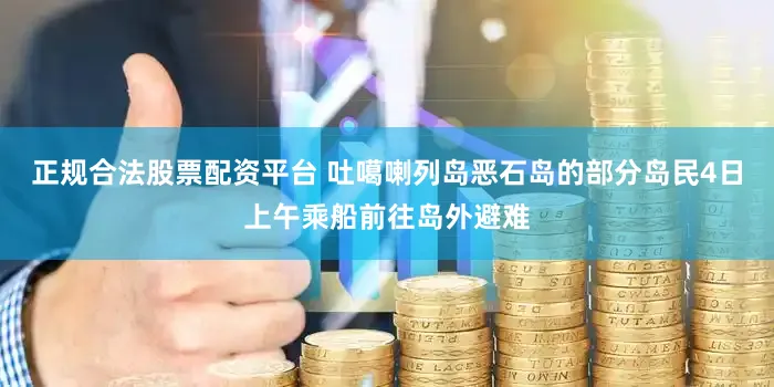 正规合法股票配资平台 吐噶喇列岛恶石岛的部分岛民4日上午乘船前往岛外避难