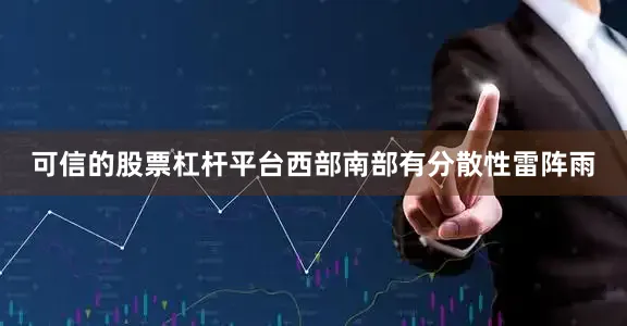 可信的股票杠杆平台西部南部有分散性雷阵雨