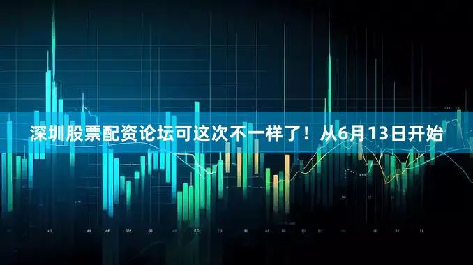 深圳股票配资论坛可这次不一样了！从6月13日开始