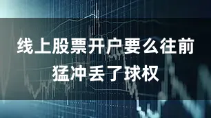 线上股票开户要么往前猛冲丢了球权