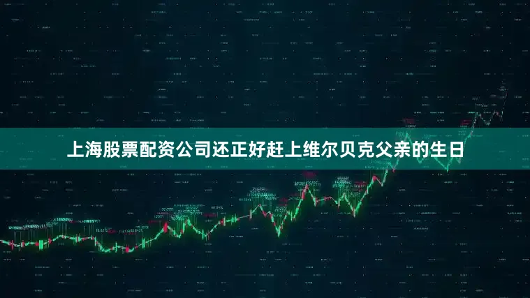 上海股票配资公司还正好赶上维尔贝克父亲的生日