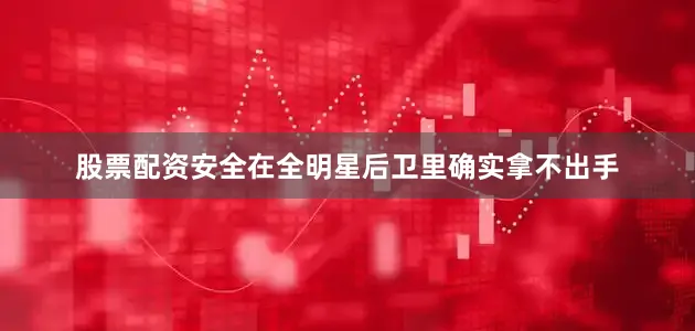 股票配资安全在全明星后卫里确实拿不出手