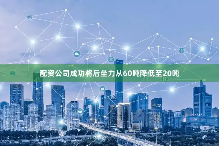 配资公司成功将后坐力从60吨降低至20吨